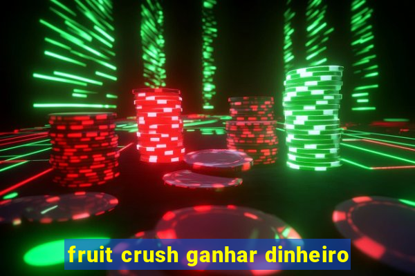 fruit crush ganhar dinheiro